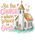 Be the Church When Church Is Over T-Shirt – Christian Mission DTF Print